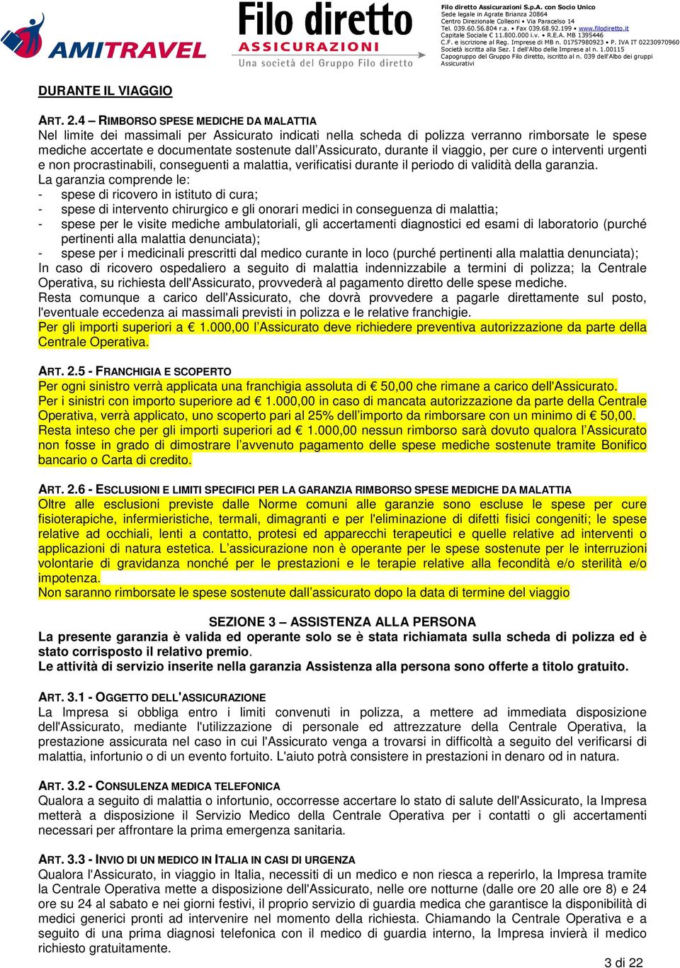 durante il viaggio, per cure o interventi urgenti e non procrastinabili, conseguenti a malattia, verificatisi durante il periodo di validità della garanzia.