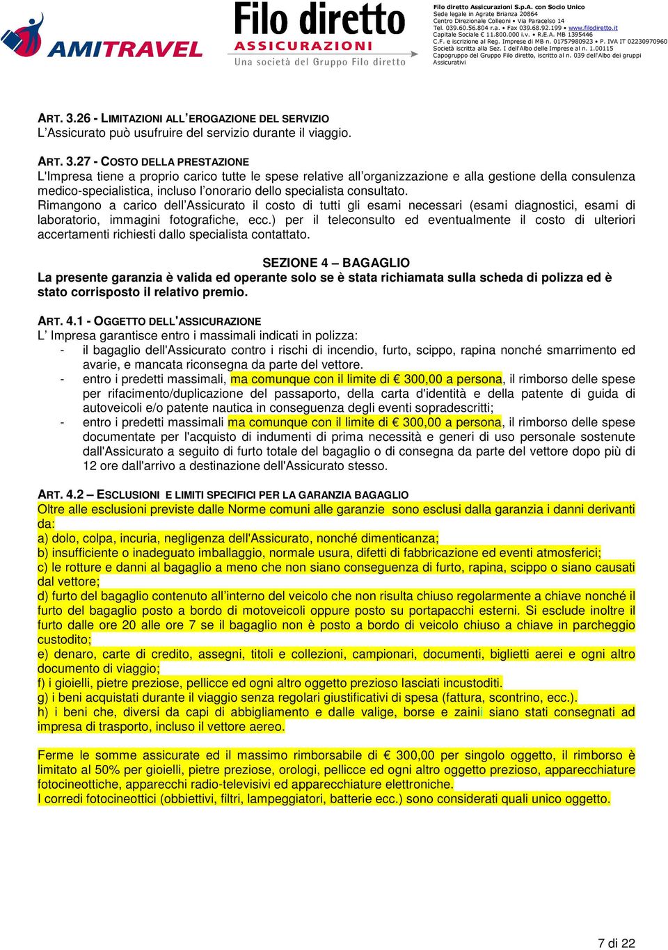 27 - COSTO DELLA PRESTAZIONE L'Impresa tiene a proprio carico tutte le spese relative all organizzazione e alla gestione della consulenza medico-specialistica, incluso l onorario dello specialista