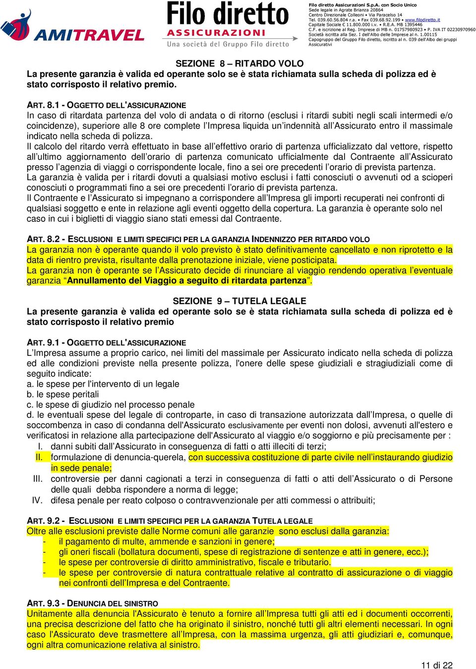 1 - OGGETTO DELL'ASSICURAZIONE In caso di ritardata partenza del volo di andata o di ritorno (esclusi i ritardi subiti negli scali intermedi e/o coincidenze), superiore alle 8 ore complete l Impresa