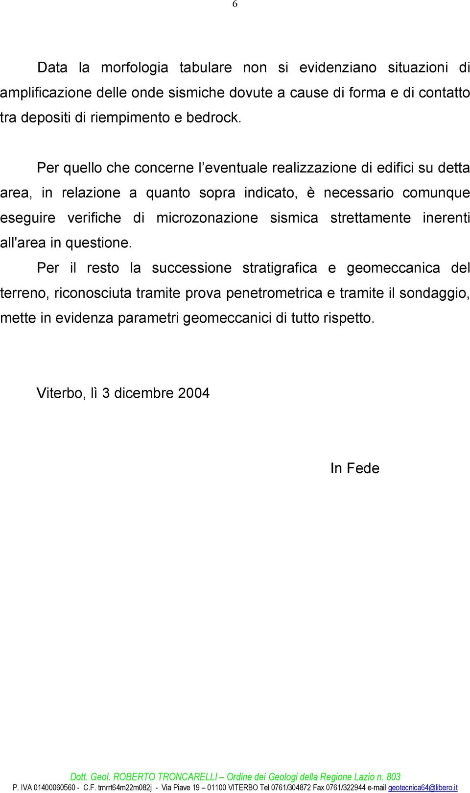 Per quello che concerne l eventuale realizzazione di edifici su detta area, in relazione a quanto sopra indicato, è necessario comunque eseguire verifiche di