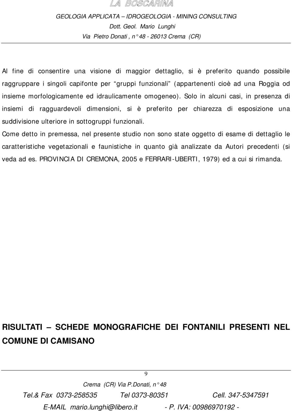 Solo in alcuni casi, in presenza di insiemi di ragguardevoli dimensioni, si è preferito per chiarezza di esposizione una suddivisione ulteriore in sottogruppi funzionali.