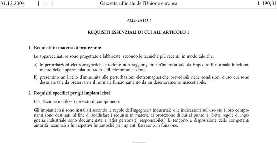 un'intensità tale da impedire il normale funzionamento delle apparecchiature radio e di telecomunicazione; b) presentino un livello d'immunità alle perturbazioni elettromagnetiche prevedibili nelle