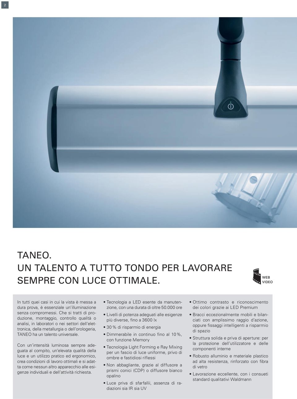 Con un intensità luminosa sempre adeguata al compito, un elevata qualità della luce e un utilizzo pratico ed ergonomico, crea condizioni di lavoro ottimali e si adatta come nessun altro apparecchio