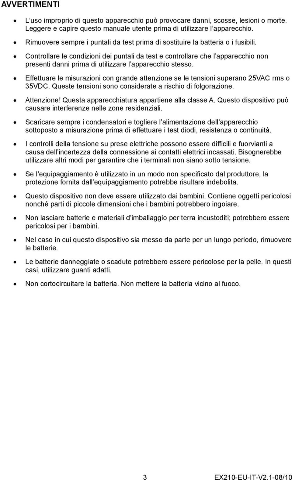 Controllare le condizioni dei puntali da test e controllare che l apparecchio non presenti danni prima di utilizzare l apparecchio stesso.