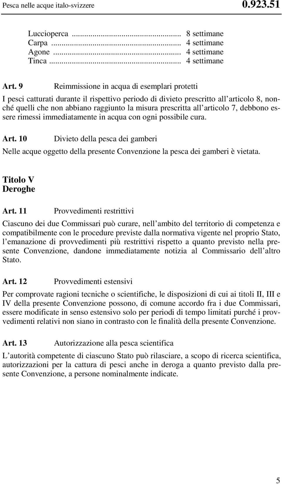 articolo 7, debbono essere rimessi immediatamente in acqua con ogni possibile cura. Art.