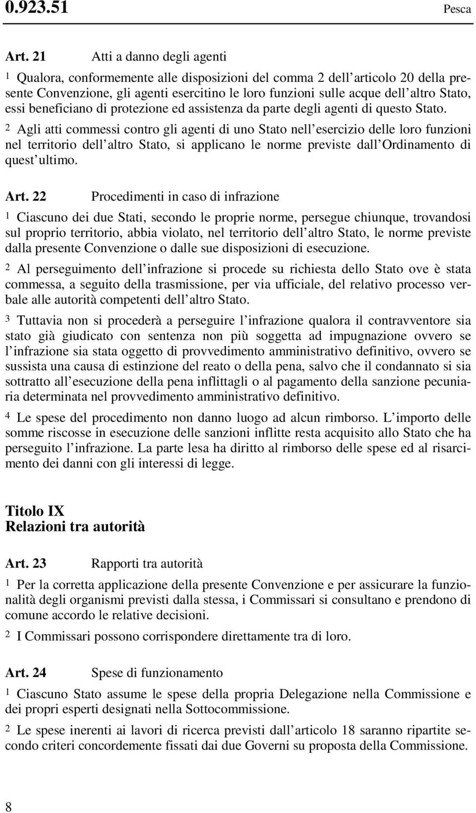 essi beneficiano di protezione ed assistenza da parte degli agenti di questo Stato.