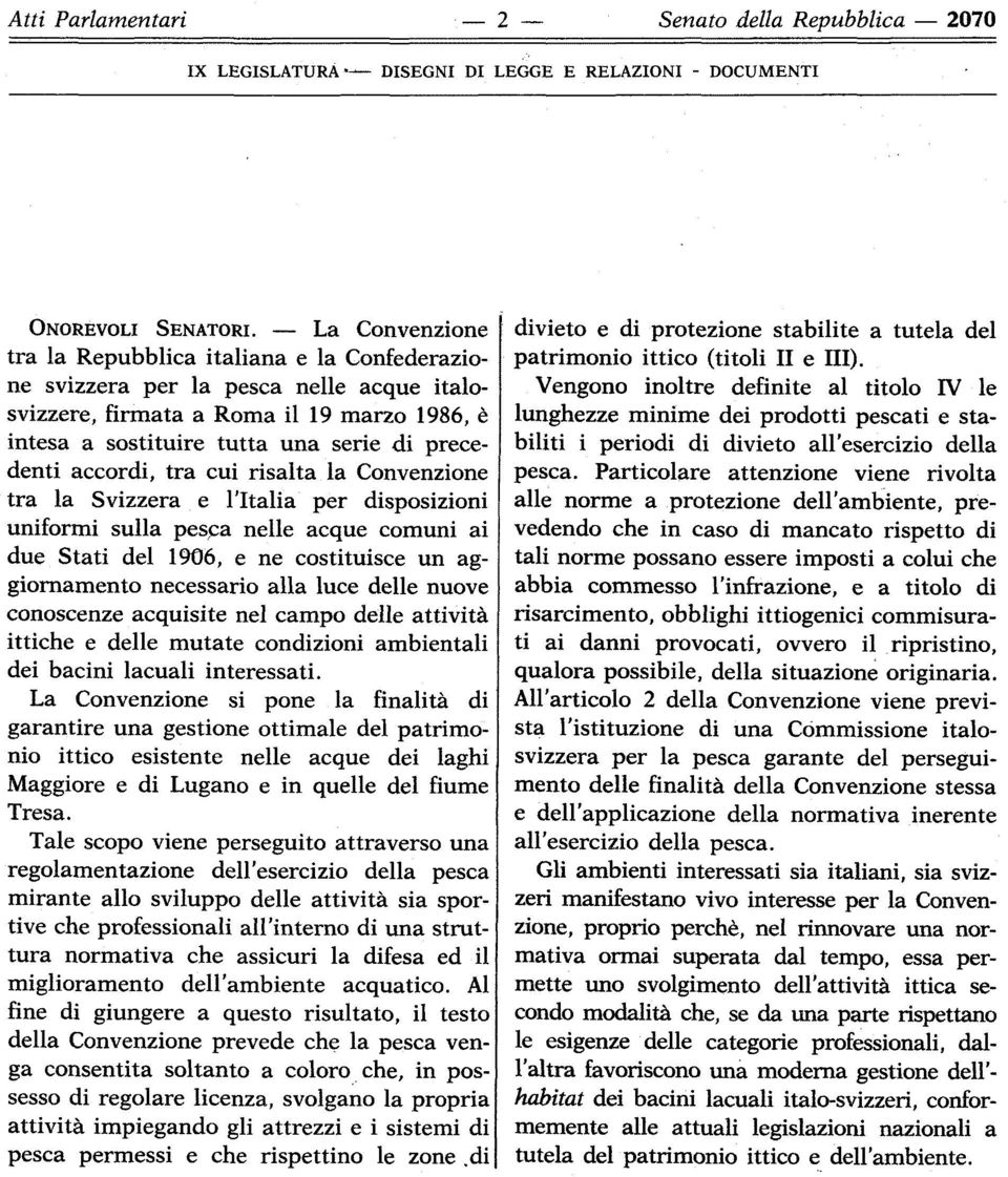 accordi, tra cui risalta la Convenzione tra la Svizzera e l'italia per disposizioni uniformi sulla pesca nelle acque comuni ai due Stati del 1906, e ne costituisce un aggiornamento necessario alla