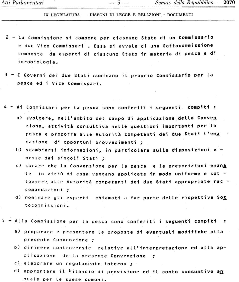 3 1 Governi dei due Stati nominano il proprio Commissario per la pesca ed i Vice Commissari.