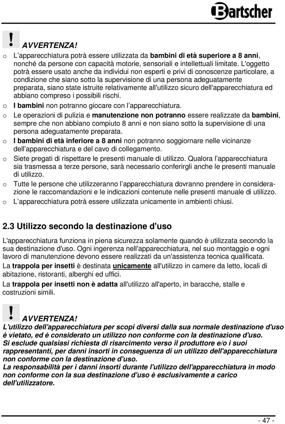 istruite relativamente all'utilizzo sicuro dell'apparecchiatura ed abbiano compreso i possibili rischi. o I bambini non potranno giocare con l apparecchiatura.