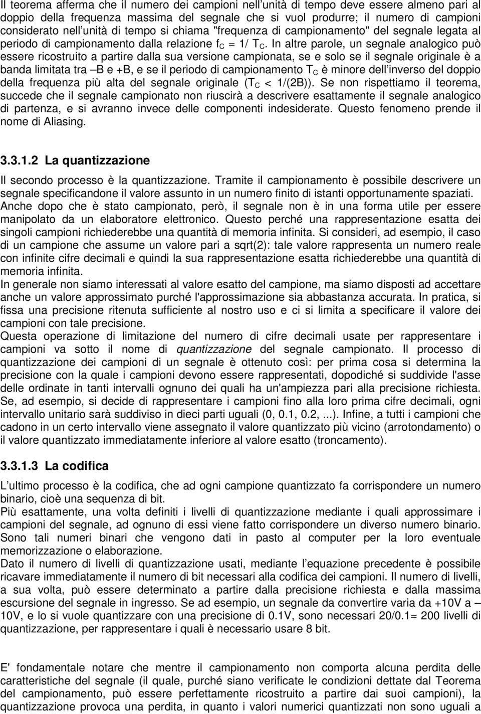 In altre parole, un segnale analogico può essere ricostruito a partire dalla sua versione campionata, se e solo se il segnale originale è a banda limitata tra B e +B, e se il periodo di campionamento