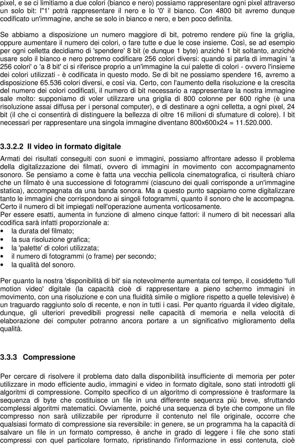 Se abbiamo a disposizione un numero maggiore di bit, potremo rendere più fine la griglia, oppure aumentare il numero dei colori, o fare tutte e due le cose insieme.