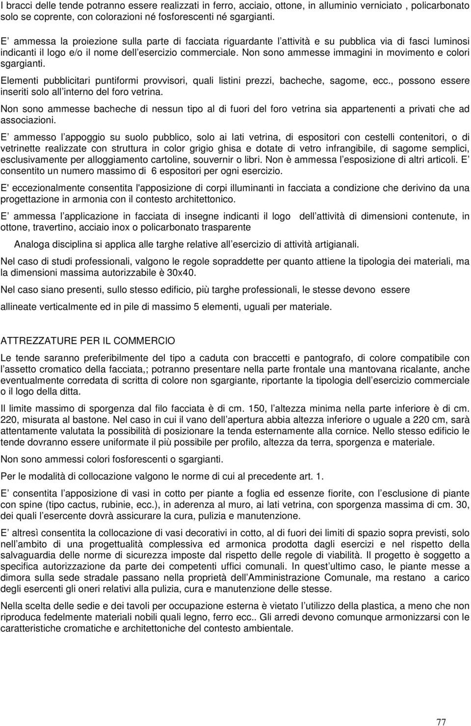 Non sono ammesse immagini in movimento e colori sgargianti. Elementi pubblicitari puntiformi provvisori, quali listini prezzi, bacheche, sagome, ecc.