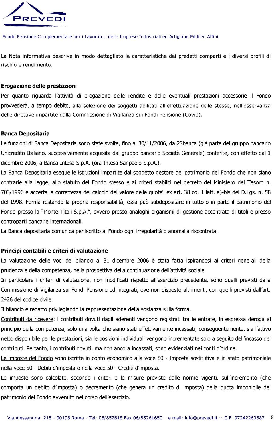 abilitati all effettuazione delle stesse, nell osservanza delle direttive impartite dalla Commissione di Vigilanza sui Fondi Pensione (Covip).