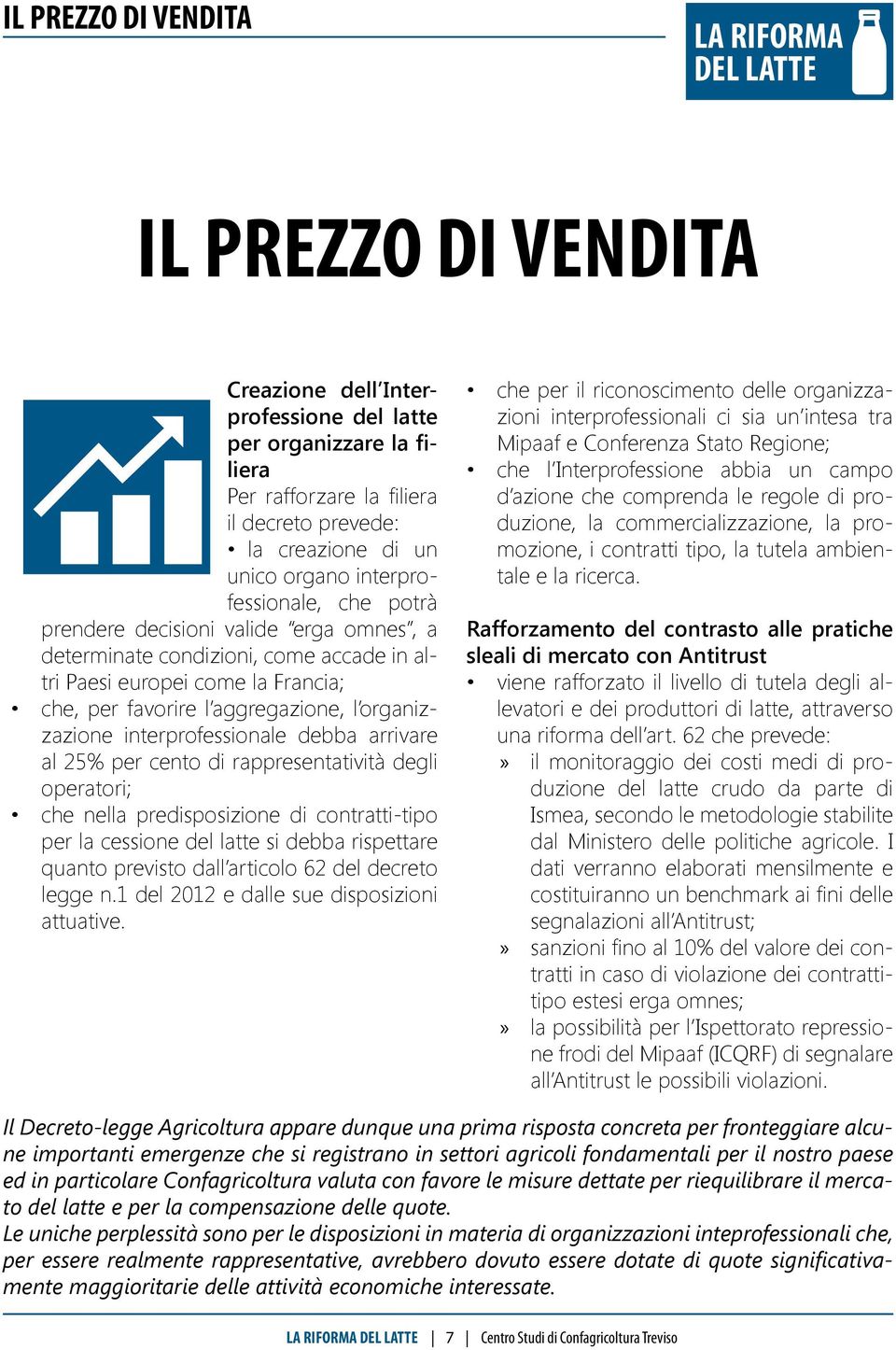 interprofessionale debba arrivare al 25% per cento di rappresentatività degli operatori; che nella predisposizione di contratti-tipo per la cessione del latte si debba rispettare quanto previsto dall