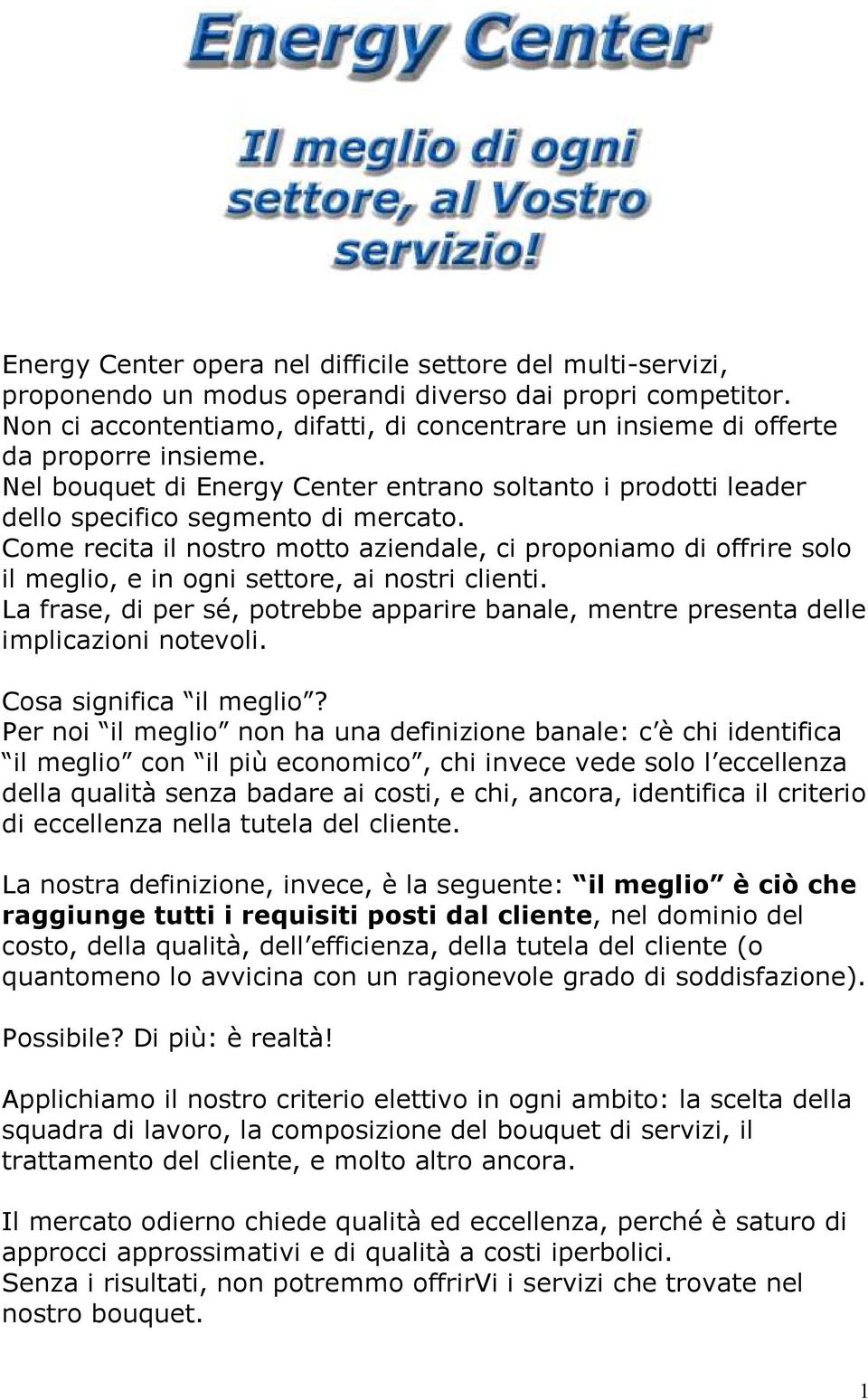 Come recita il nostro motto aziendale, ci proponiamo di offrire solo il meglio, e in ogni settore, ai nostri clienti.