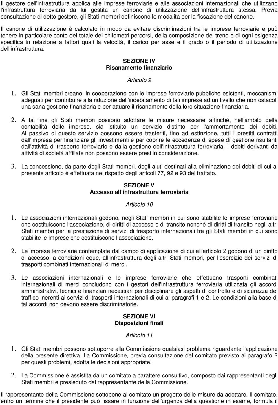 Il canone di utilizzazione è calcolato in modo da evitare discriminazioni tra le imprese ferroviarie e può tenere in particolare conto del totale dei chilometri percorsi, della composizione del treno