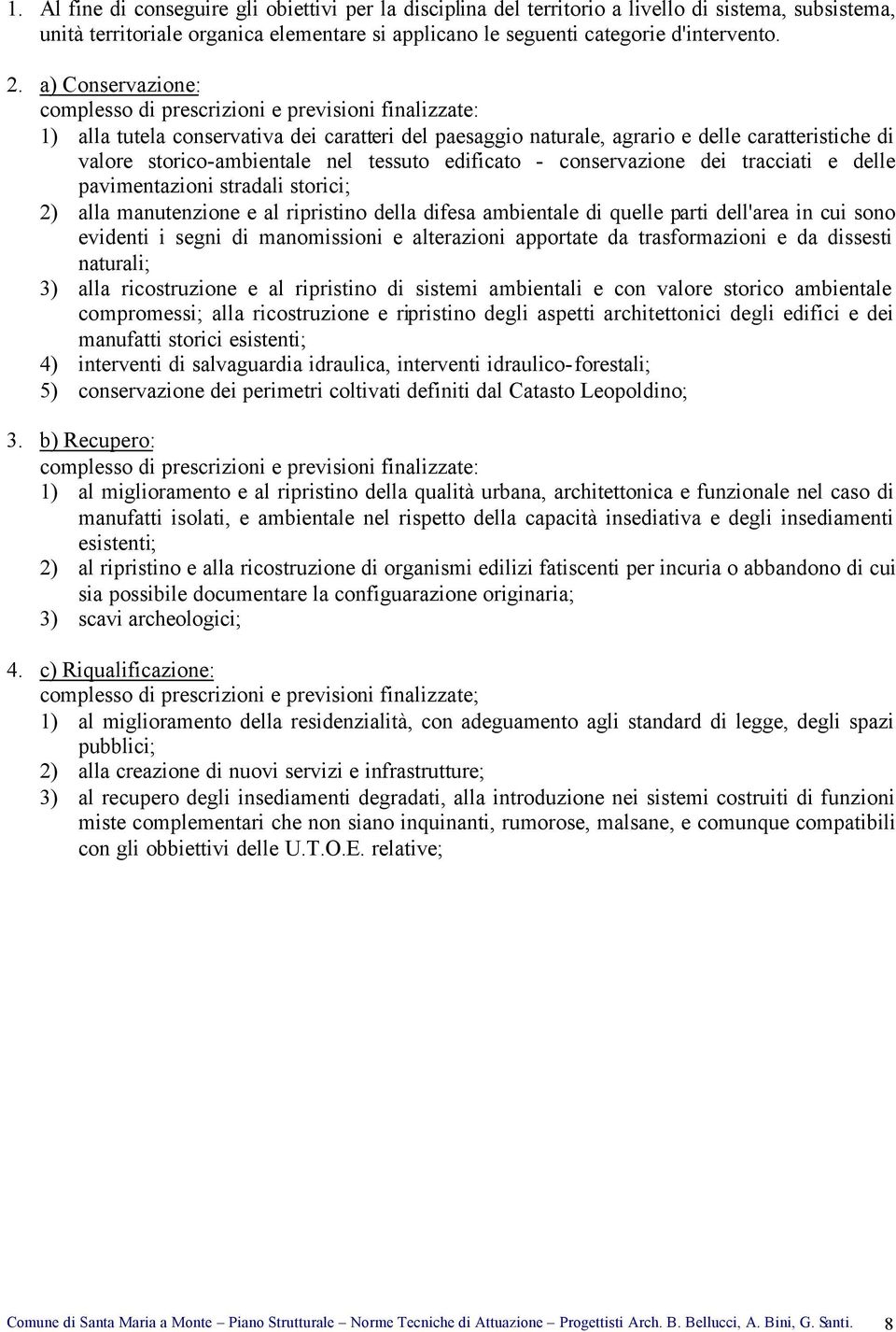 nel tessuto edificato - conservazione dei tracciati e delle pavimentazioni stradali storici; 2) alla manutenzione e al ripristino della difesa ambientale di quelle parti dell'area in cui sono