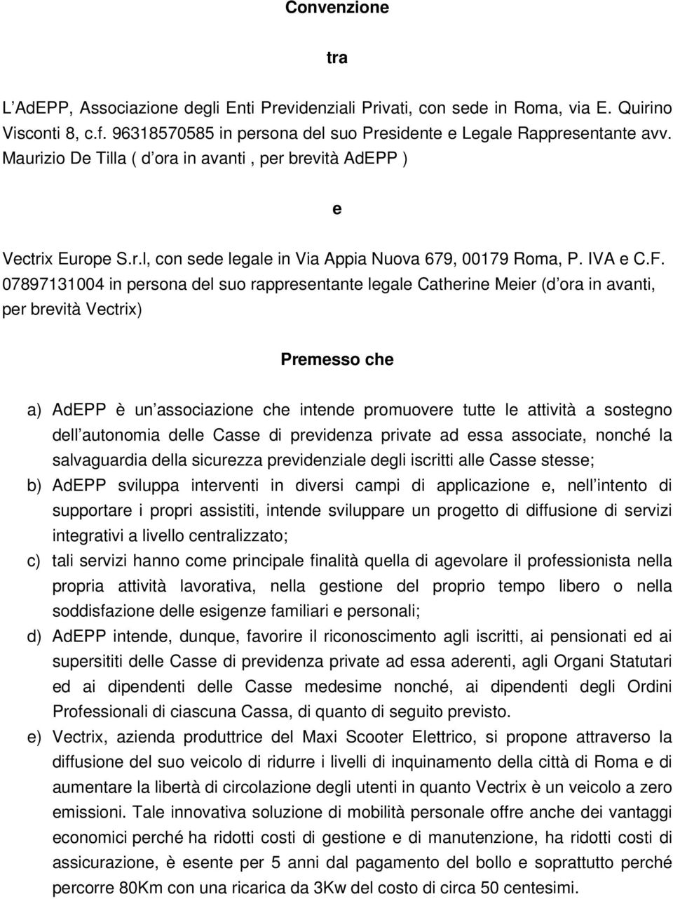 07897131004 in persona del suo rappresentante legale Catherine Meier (d ora in avanti, per brevità Vectrix) Premesso che a) AdEPP è un associazione che intende promuovere tutte le attività a sostegno