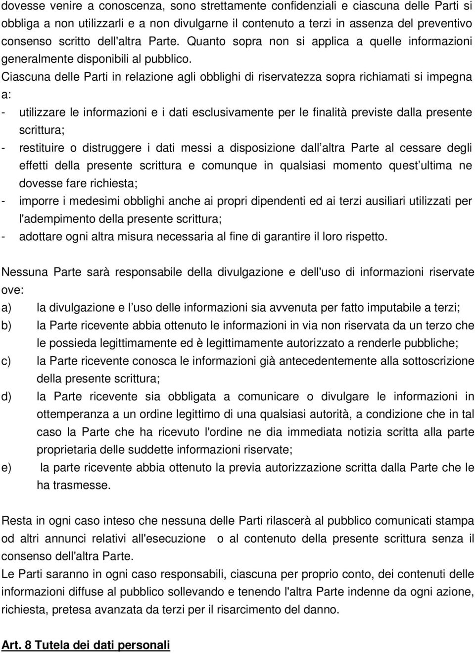 Ciascuna delle Parti in relazione agli obblighi di riservatezza sopra richiamati si impegna a: - utilizzare le informazioni e i dati esclusivamente per le finalità previste dalla presente scrittura;