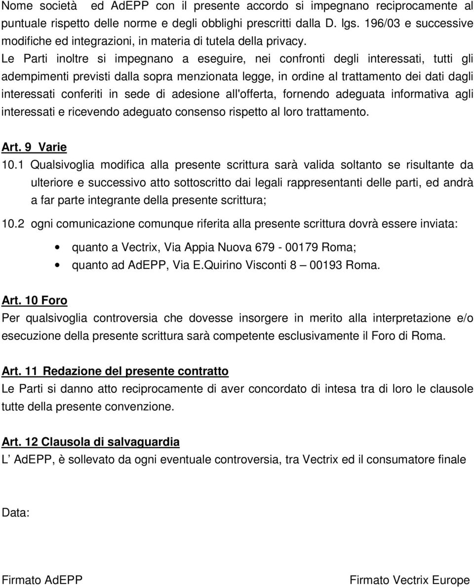 Le Parti inoltre si impegnano a eseguire, nei confronti degli interessati, tutti gli adempimenti previsti dalla sopra menzionata legge, in ordine al trattamento dei dati dagli interessati conferiti