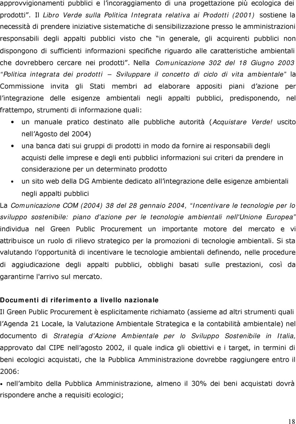 pubblici visto che in generale, gli acquirenti pubblici non dispongono di sufficienti informazioni specifiche riguardo alle caratteristiche ambientali che dovrebbero cercare nei prodotti.