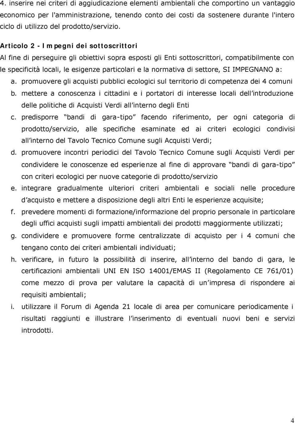 Articolo 2 - Impegni dei sottoscrittori Al fine di perseguire gli obiettivi sopra esposti gli Enti sottoscrittori, compatibilmente con le specificità locali, le esigenze particolari e la normativa di