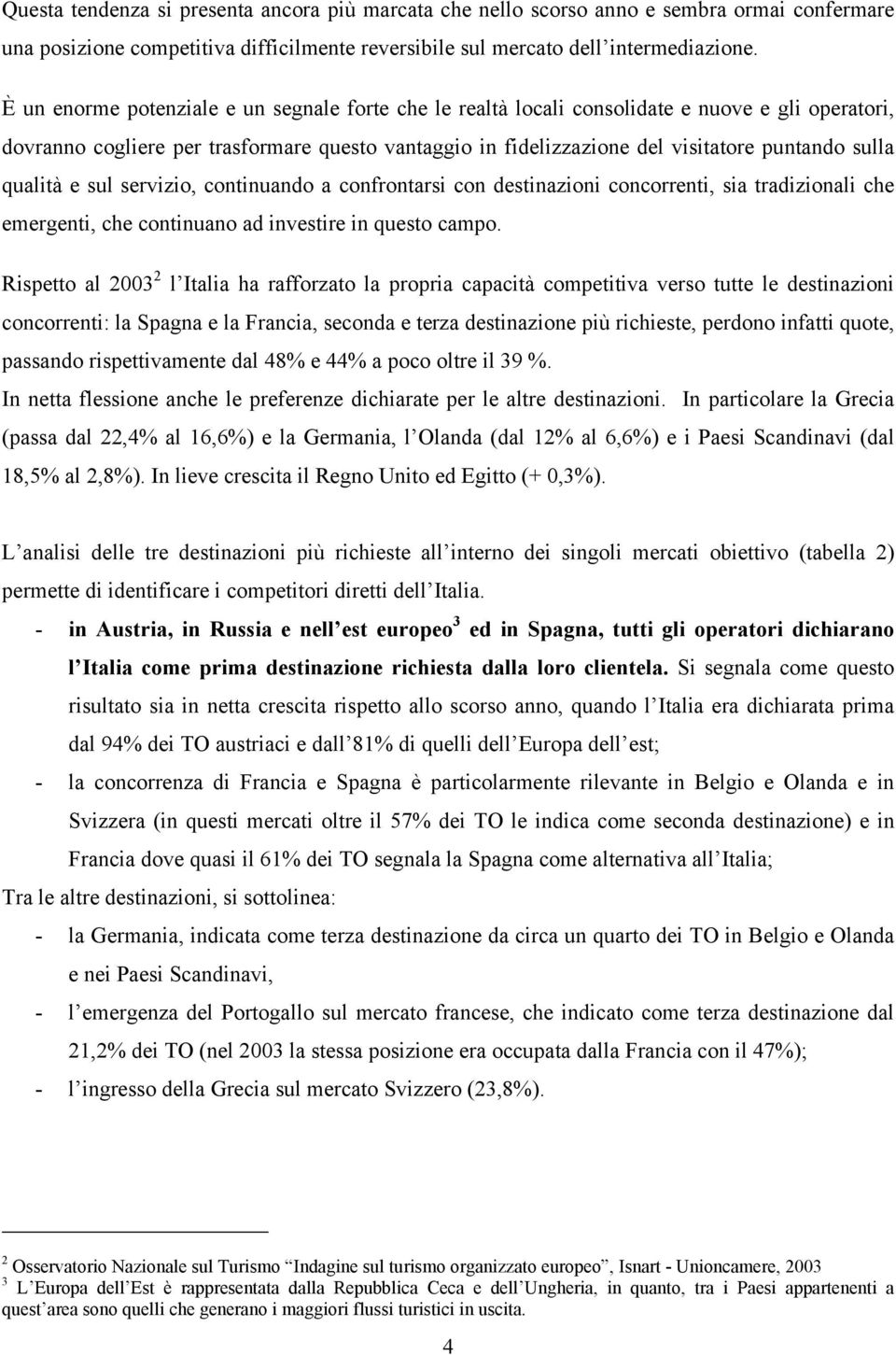 qualità e sul servizio, continuando a confrontarsi con destinazioni concorrenti, sia tradizionali che emergenti, che continuano ad investire in questo campo.