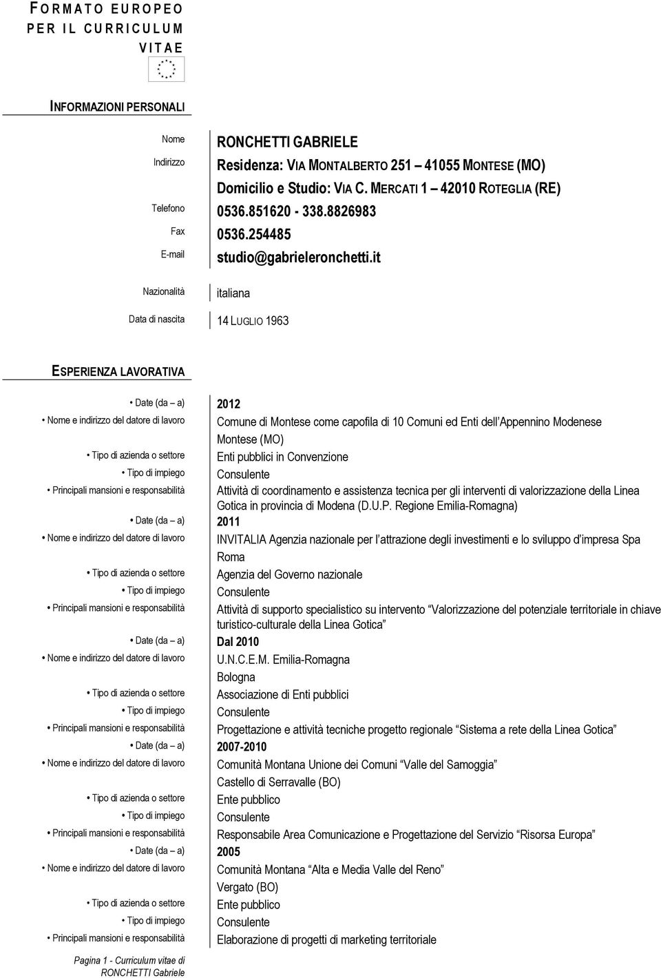 it Nazionalità italiana Data di nascita 14 LUGLIO 1963 ESPERIENZA LAVORATIVA Date (da a) 2012 Nome e indirizzo del datore di lavoro Comune di Montese come capofila di 10 Comuni ed Enti dell Appennino