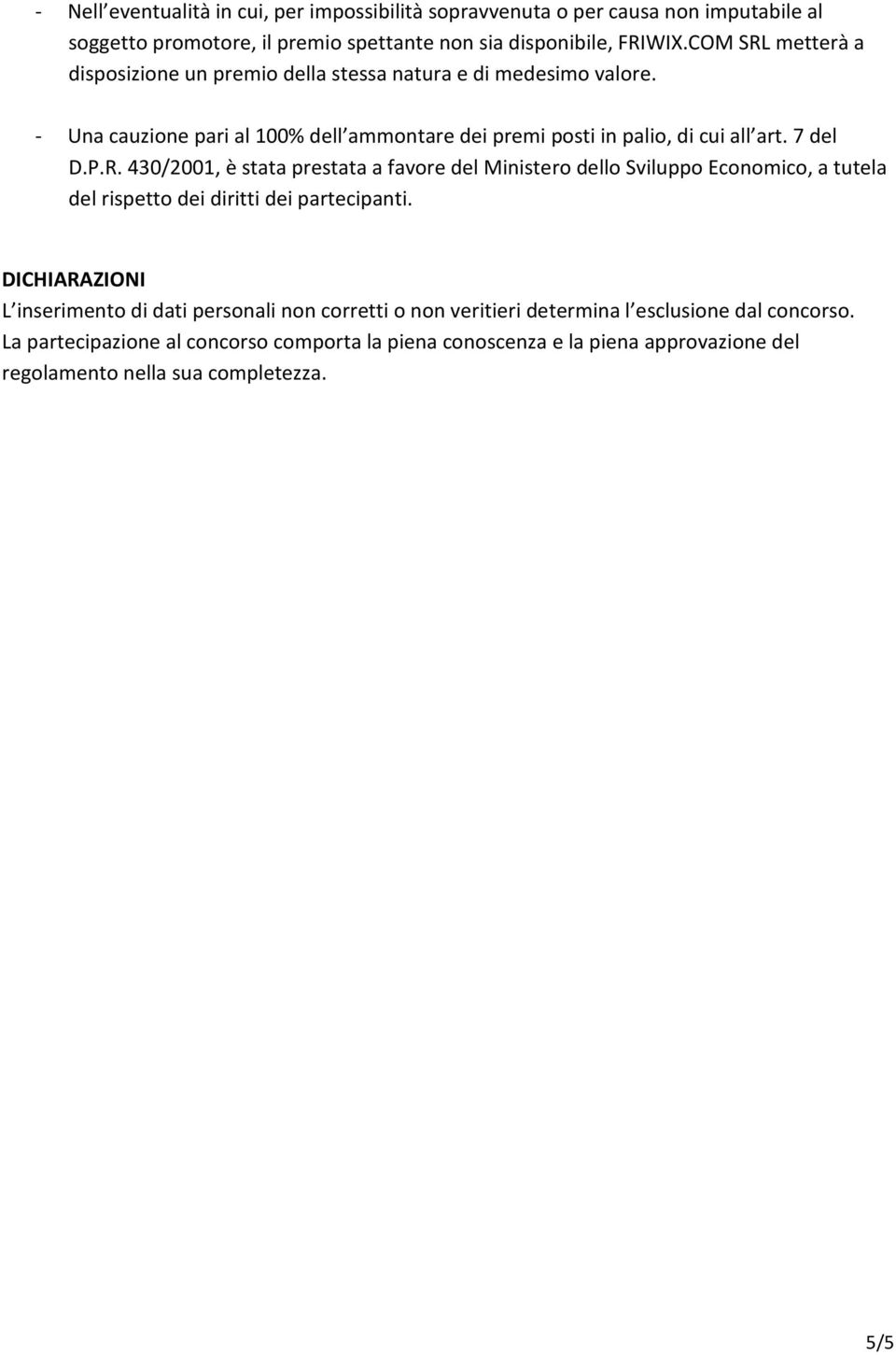 P.R. 430/2001, è stata prestata a favore del Ministero dello Sviluppo Economico, a tutela del rispetto dei diritti dei partecipanti.