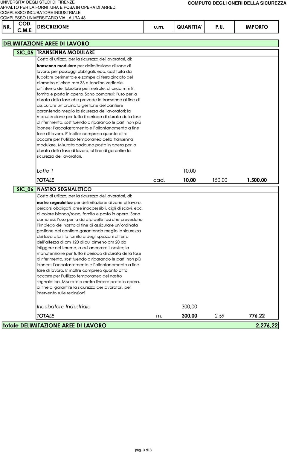 Sono compresi: l uso per la durata della fase che prevede le transenne al fine di assicurare un ordinata gestione del cantiere garantendo meglio la sicurezza dei lavoratori; la manutenzione per tutto