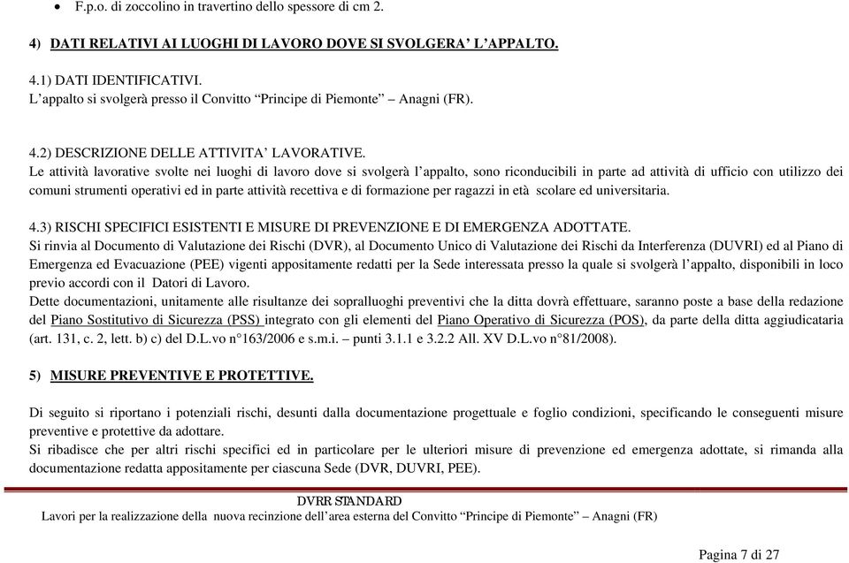 Le attività lavorative svolte nei luoghi di lavoro dove si svolgerà l appalto, sono riconducibili in parte ad attività di ufficio con utilizzo dei comuni strumenti operativi ed in parte attività