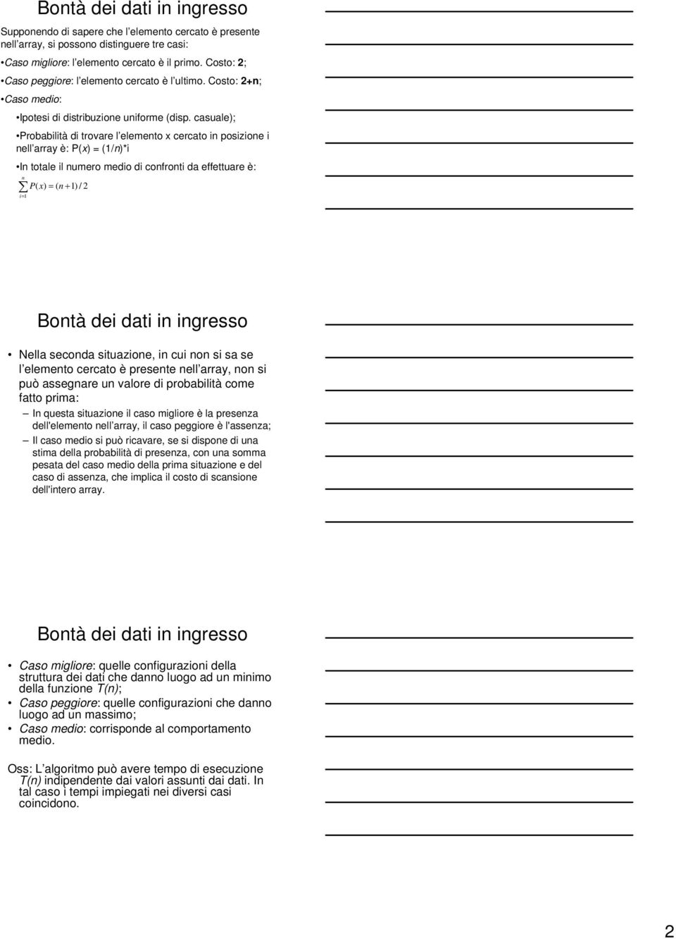casuale); Probabilità di trovare l elemento x cercato in posizione i nell array è: P(x) = (1/n)*i In totale il numero medio di confronti da effettuare è: n i= 1 P( x) = ( n + 1) / 2 Nella seconda