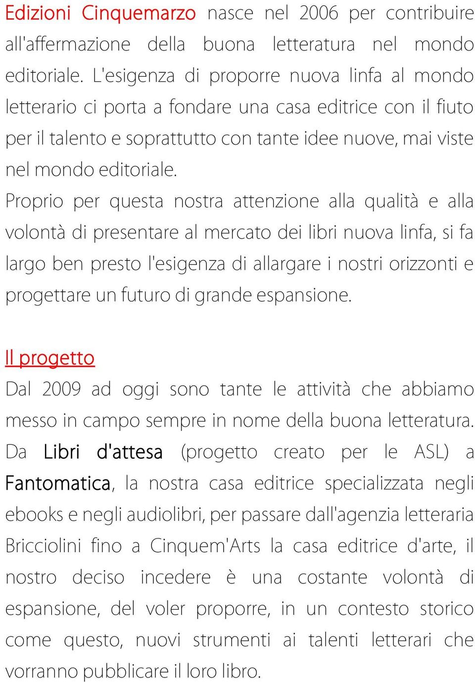 Proprio per questa nostra attenzione alla qualità e alla volontà di presentare al mercato dei libri nuova linfa, si fa largo ben presto l'esigenza di allargare i nostri orizzonti e progettare un