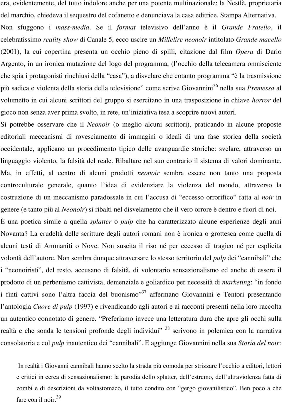 Se il format televisivo dell anno è il Grande Fratello, il celebratissimo reality show di Canale 5, ecco uscire un Millelire neonoir intitolato Grande macello (2001), la cui copertina presenta un