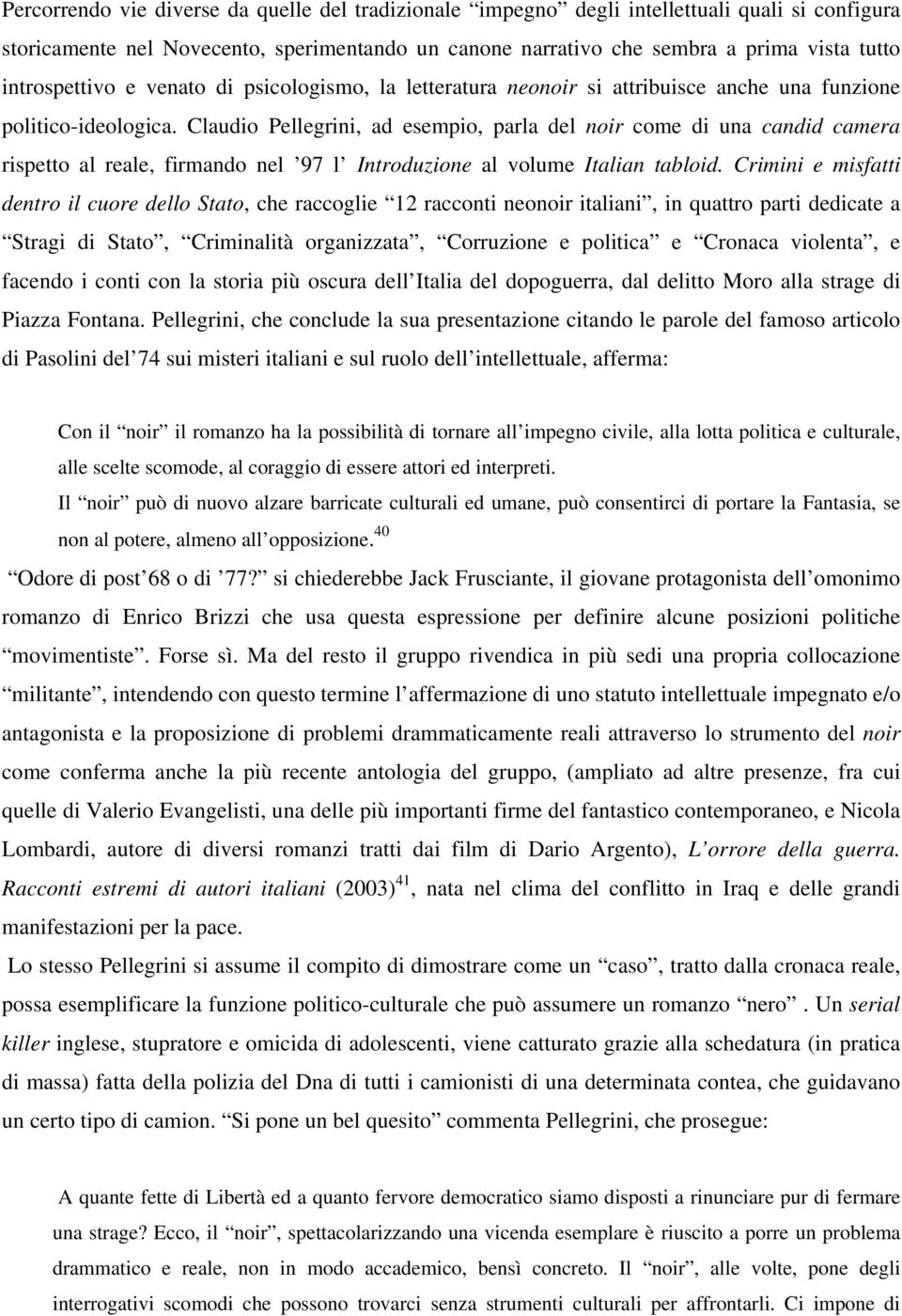 Claudio Pellegrini, ad esempio, parla del noir come di una candid camera rispetto al reale, firmando nel 97 l Introduzione al volume Italian tabloid.