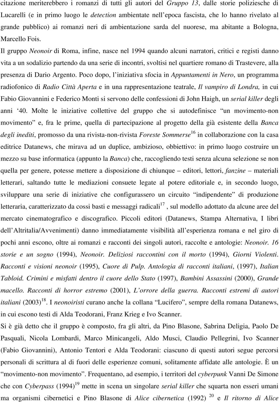 Il gruppo Neonoir di Roma, infine, nasce nel 1994 quando alcuni narratori, critici e registi danno vita a un sodalizio partendo da una serie di incontri, svoltisi nel quartiere romano di Trastevere,