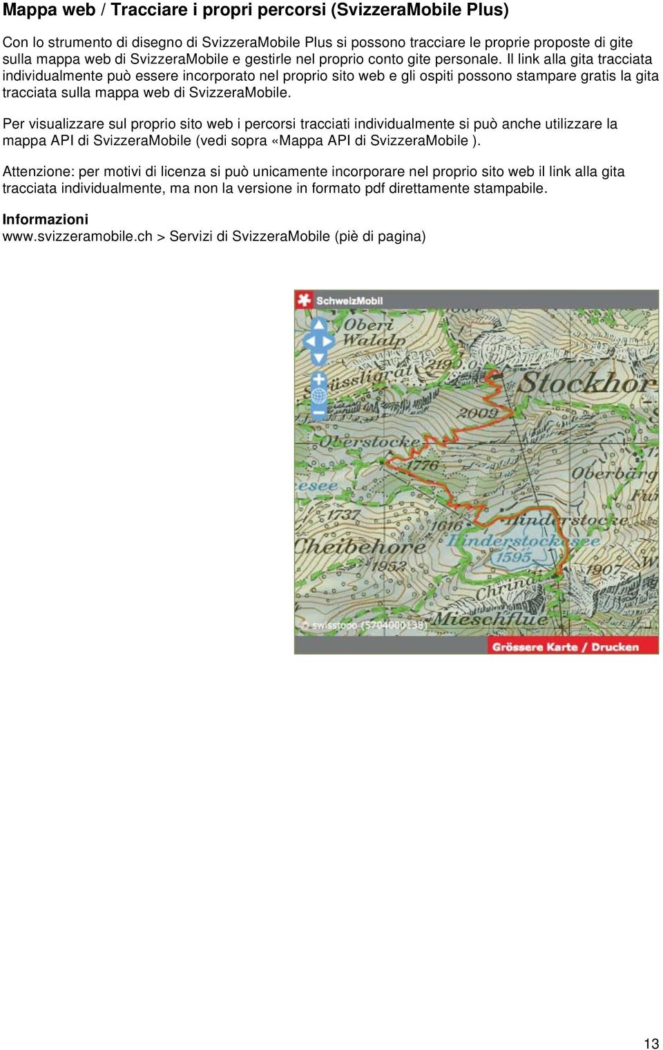 Il link alla gita tracciata individualmente può essere incorporato nel proprio sito web e gli ospiti possono stampare gratis la gita tracciata sulla mappa web di SvizzeraMobile.
