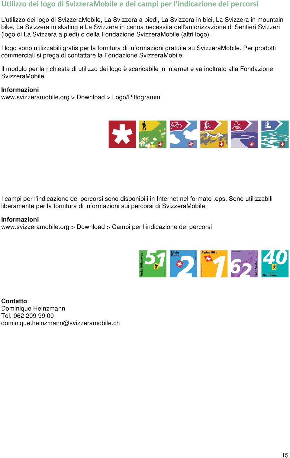 Per prodotti commerciali si prega di contattare la Fondazione SvizzeraMobile. Il modulo per la richiesta di utilizzo dei logo è scaricabile in Internet e va inoltrato alla Fondazione SvizzeraMobile.