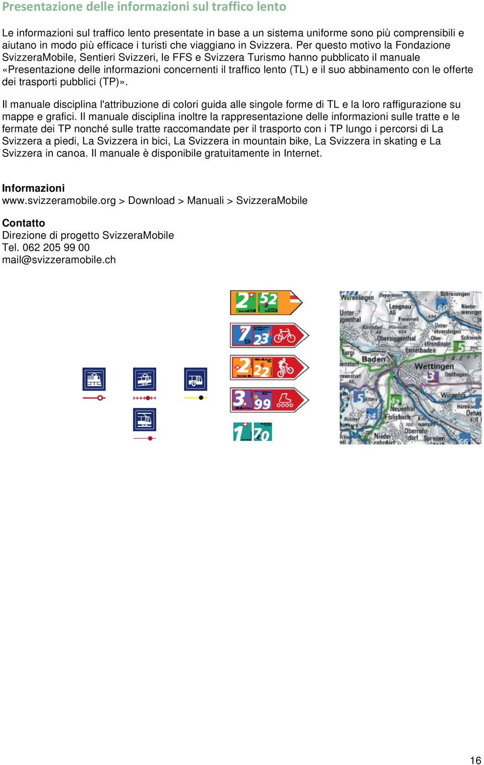 abbinamento con le offerte dei trasporti pubblici (TP)». Il manuale disciplina l'attribuzione di colori guida alle singole forme di TL e la loro raffigurazione su mappe e grafici.