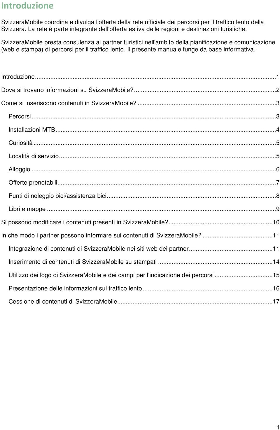 SvizzeraMobile presta consulenza ai partner turistici nell'ambito della pianificazione e comunicazione (web e stampa) di percorsi per il traffico lento. Il presente manuale funge da base informativa.