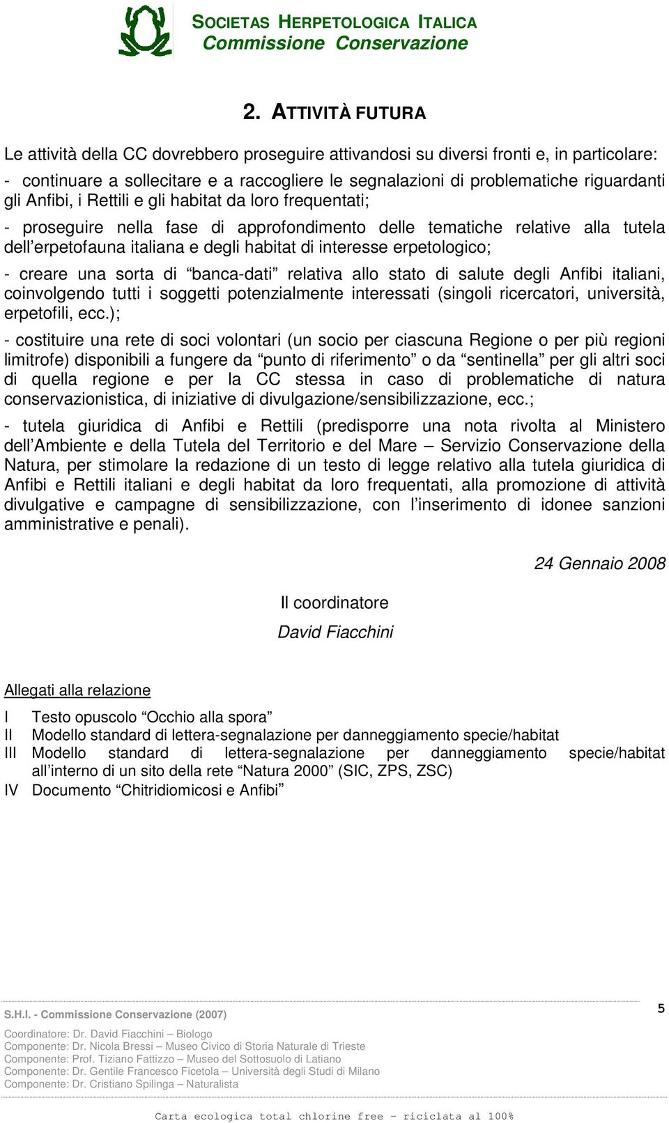 erpetologico; - creare una sorta di banca-dati relativa allo stato di salute degli Anfibi italiani, coinvolgendo tutti i soggetti potenzialmente interessati (singoli ricercatori, università,