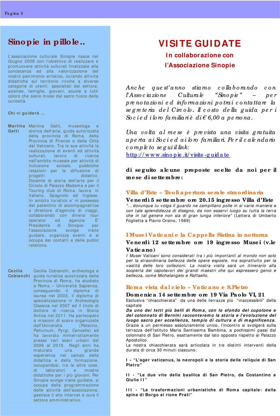 artistico, curando attività didattiche sul territorio rivolte a diverse categorie di utenti: specialisti del settore, aziende, famiglie, giovani, scuole e tutti coloro che siano mossi dal sacro fuoco