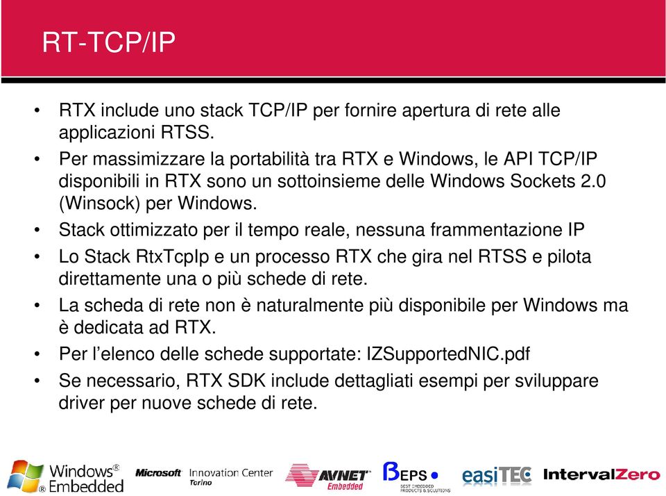 Stack ottimizzato per il tempo reale, nessuna frammentazione IP Lo Stack RtxTcpIp e un processo RTX che gira nel RTSS e pilota direttamente una o più schede di