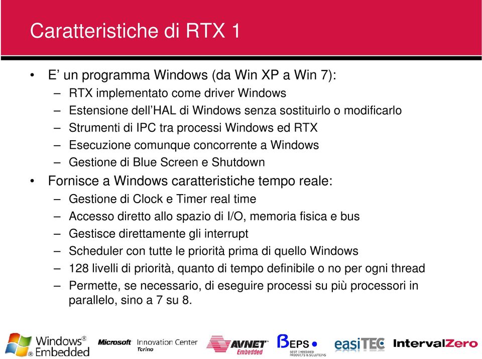 Gestione di Clock e Timer real time Accesso diretto allo spazio di I/O, memoria fisica e bus Gestisce direttamente gli interrupt Scheduler con tutte le priorità prima di