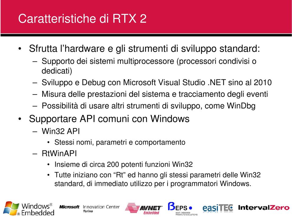 NET sino al 2010 Misura delle prestazioni del sistema e tracciamento degli eventi Possibilità di usare altri strumenti di sviluppo, come WinDbg