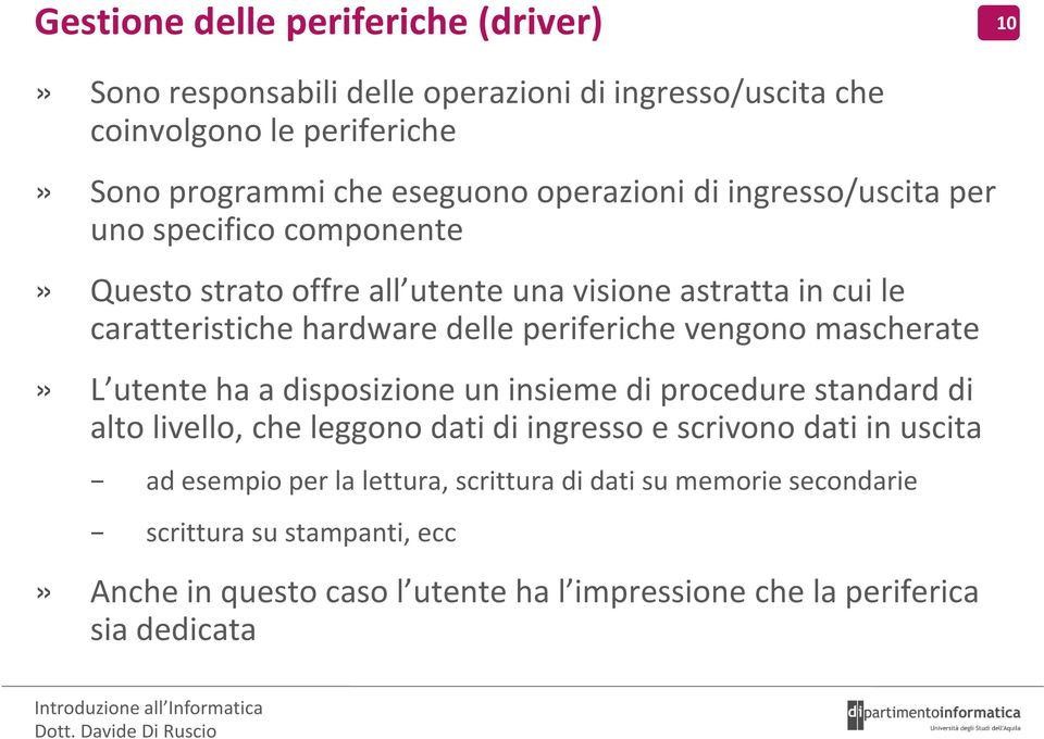 hardware delle periferiche vengono mascherate» L utente ha a disposizione un insieme di procedure standard di alto livello, che leggono dati di ingresso e