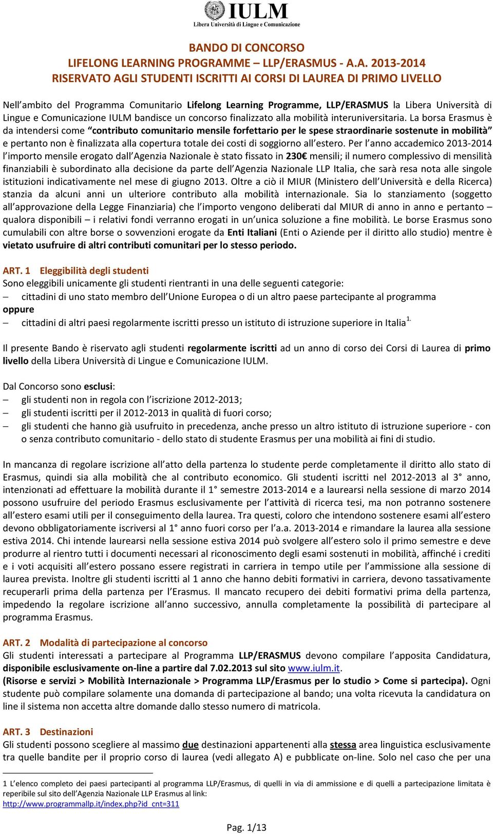 La borsa Erasmus è da intendersi come contributo comunitario mensile forfettario per le spese straordinarie sostenute in mobilità e pertanto non è finalizzata alla copertura totale dei costi di