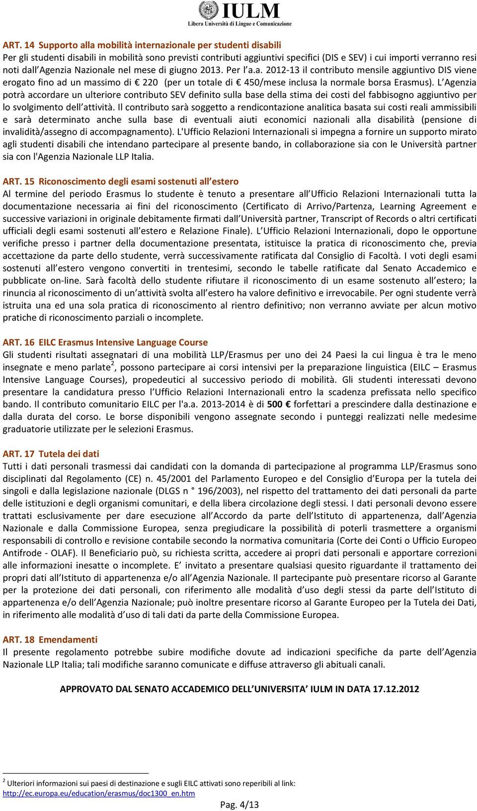 L Agenzia potrà accordare un ulteriore contributo SEV definito sulla base della stima dei costi del fabbisogno aggiuntivo per lo svolgimento dell attività.