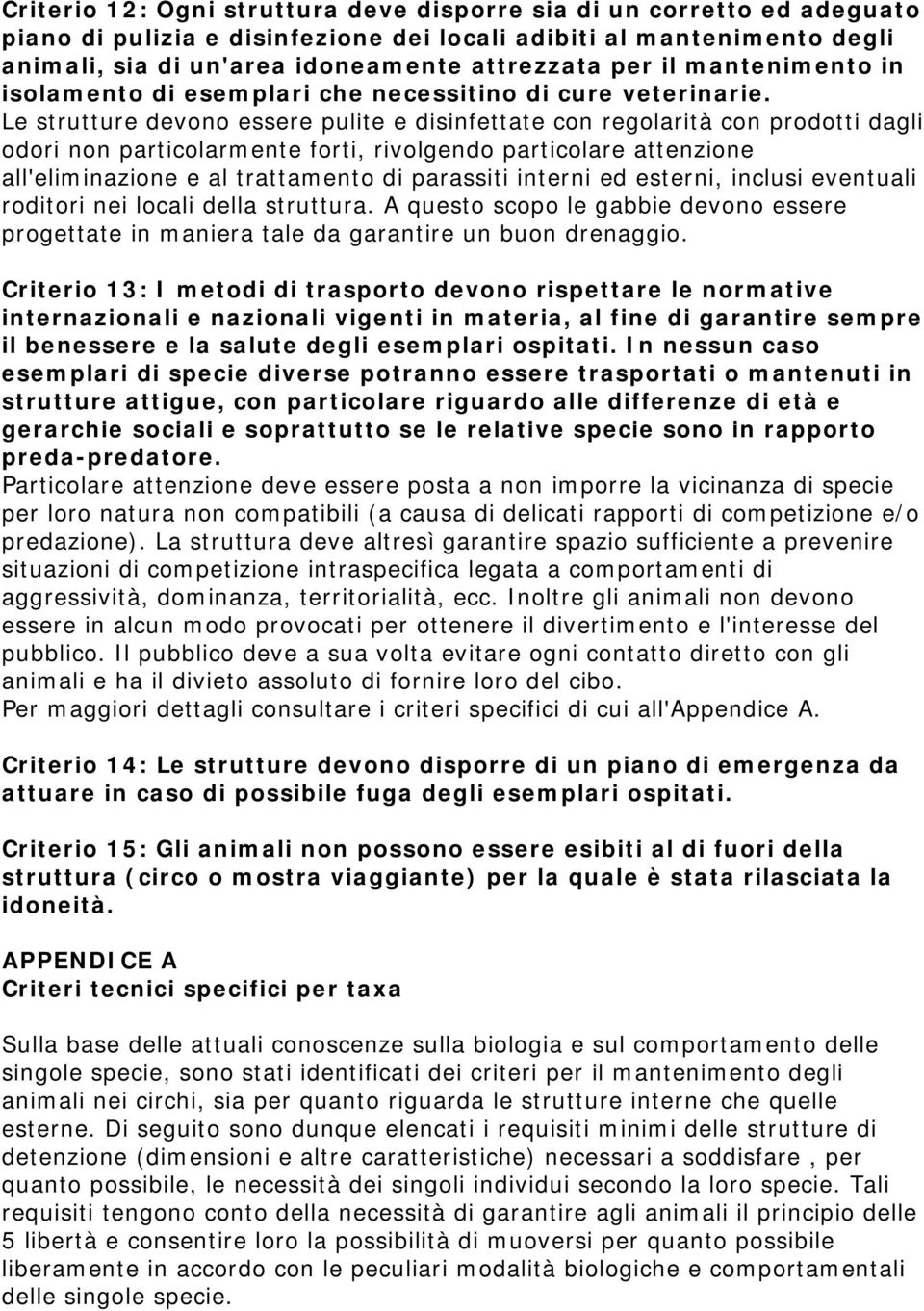 Le strutture devono essere pulite e disinfettate con regolarità con prodotti dagli odori non particolarmente forti, rivolgendo particolare attenzione all'eliminazione e al trattamento di parassiti