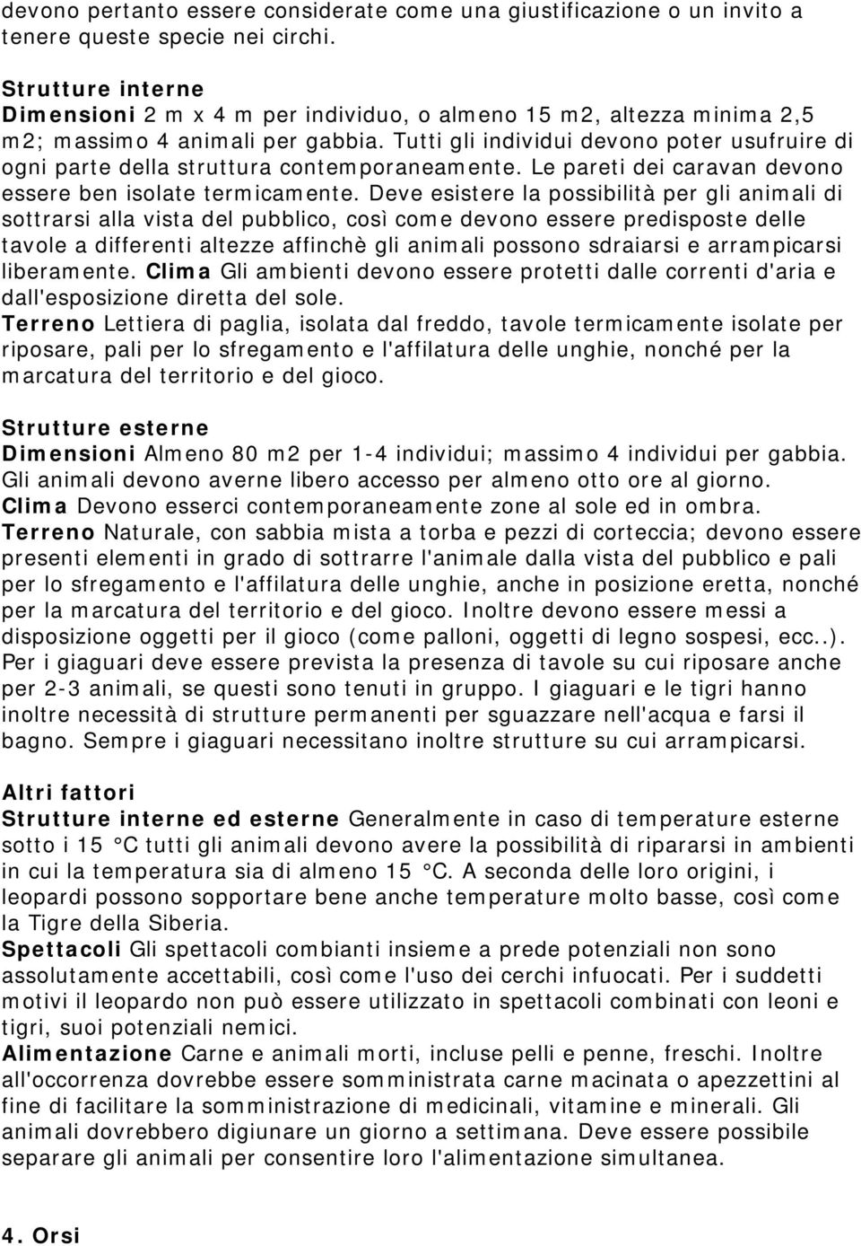 Tutti gli individui devono poter usufruire di ogni parte della struttura contemporaneamente. Le pareti dei caravan devono essere ben isolate termicamente.